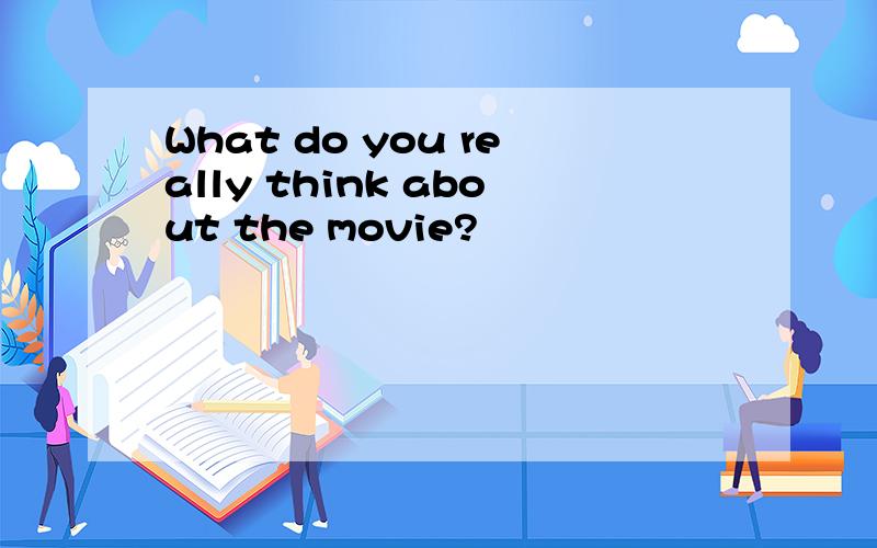 What do you really think about the movie?
