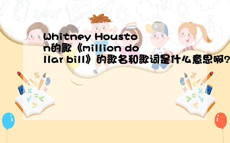 Whitney Houston的歌《million dollar bill》的歌名和歌词是什么意思啊?