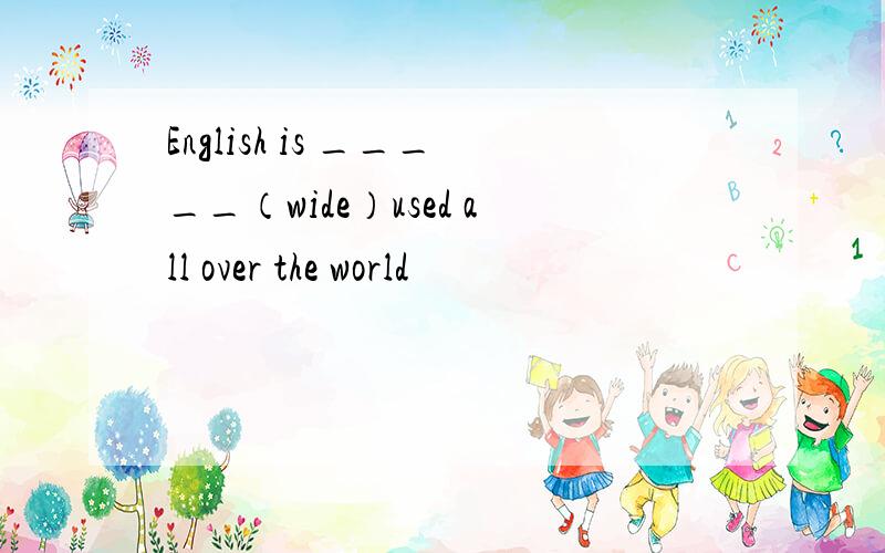 English is _____（wide）used all over the world