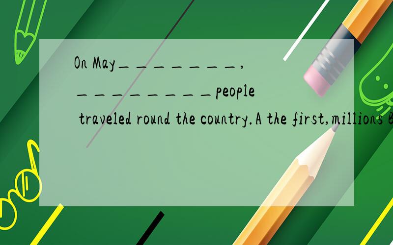 On May_______,________people traveled round the country.A the first,millions B the first,millions of C first,millions
