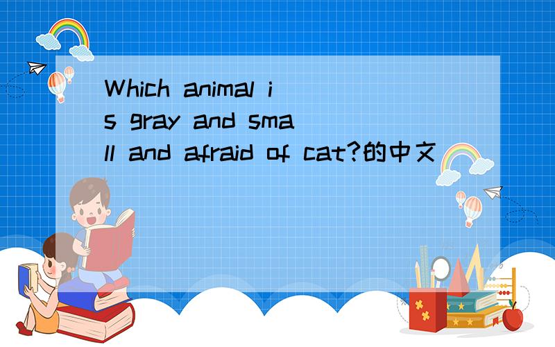Which animal is gray and small and afraid of cat?的中文