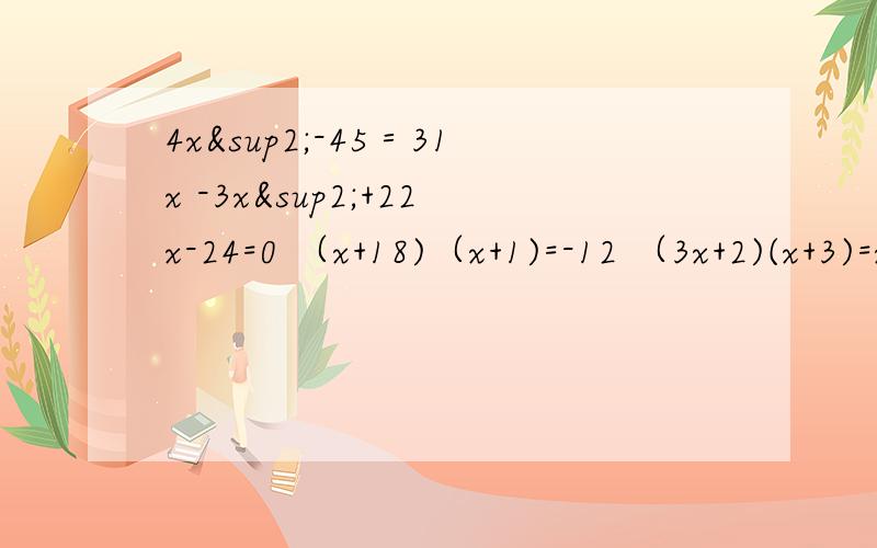 4x²-45＝31x -3x²+22x-24=0 （x+18)（x+1)=-12 （3x+2)(x+3)=x+14