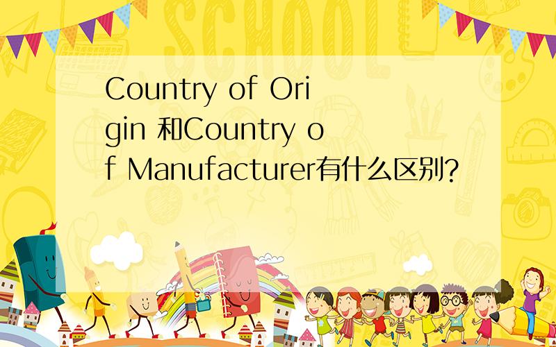 Country of Origin 和Country of Manufacturer有什么区别?