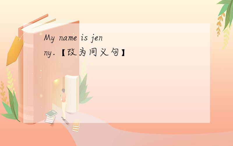 My name is jenny.【改为同义句】