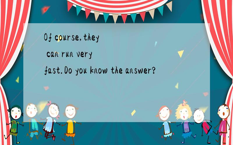 Of course,they can run very fast.Do you know the answer?