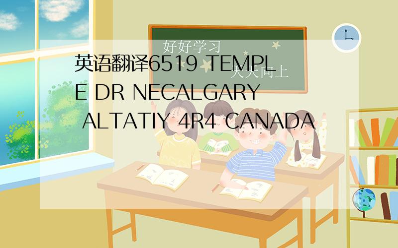 英语翻译6519 TEMPLE DR NECALGARY ALTATIY 4R4 CANADA