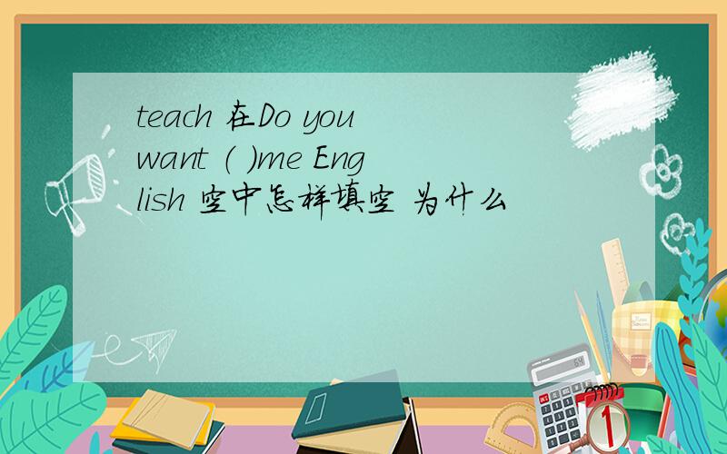 teach 在Do you want （ ）me English 空中怎样填空 为什么