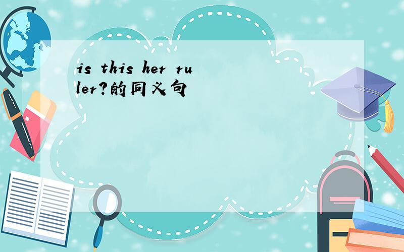 is this her ruler?的同义句