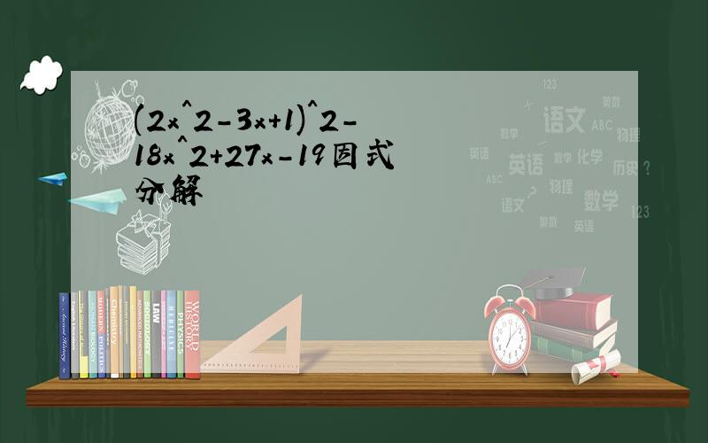 (2x^2-3x+1)^2-18x^2+27x-19因式分解