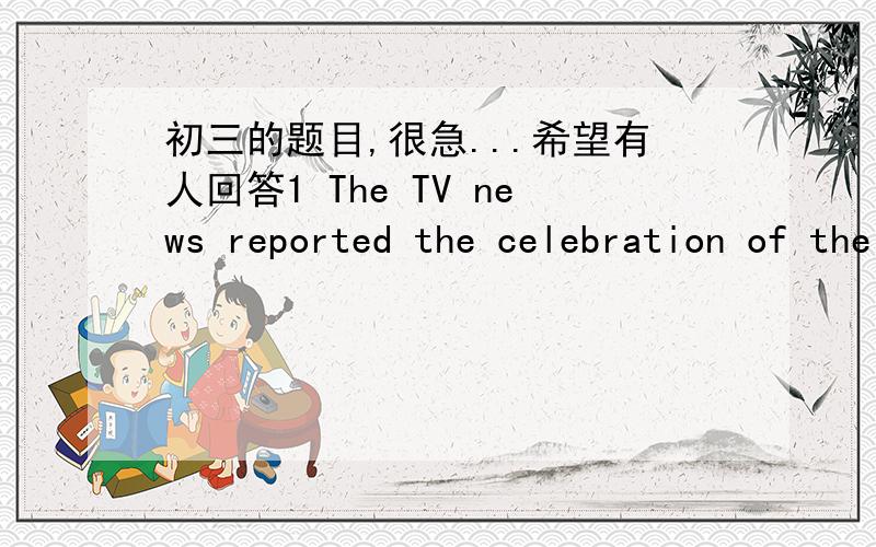 初三的题目,很急...希望有人回答1 The TV news reported the celebration of the old  man's ________ birthday.(hundred)2 Being too busy every day will make one __________ sometimes. (forget)3 Please tell me when l should finish the report.(