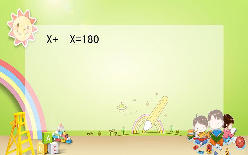 X+¼X=180