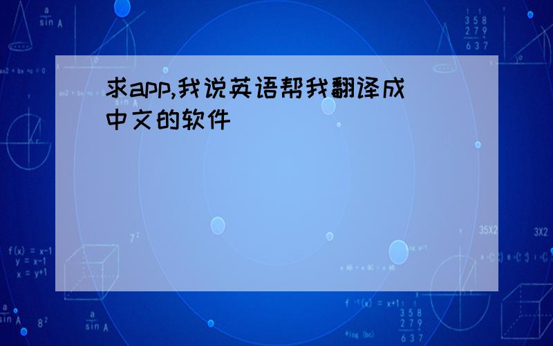 求app,我说英语帮我翻译成中文的软件