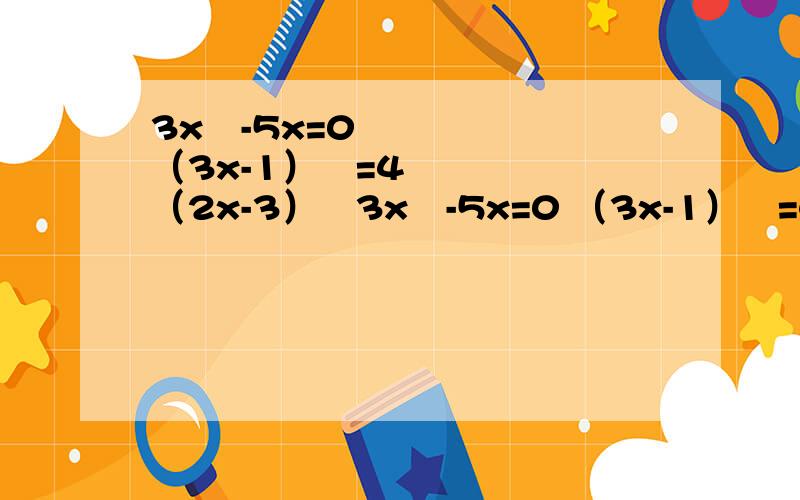 3x²-5x=0 （3x-1）²=4（2x-3）²3x²-5x=0 （3x-1）²=4（2x-3）²