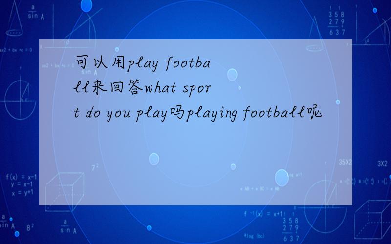 可以用play football来回答what sport do you play吗playing football呢