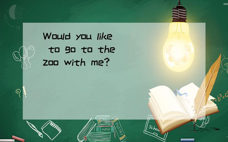 Would you like to go to the zoo with me?