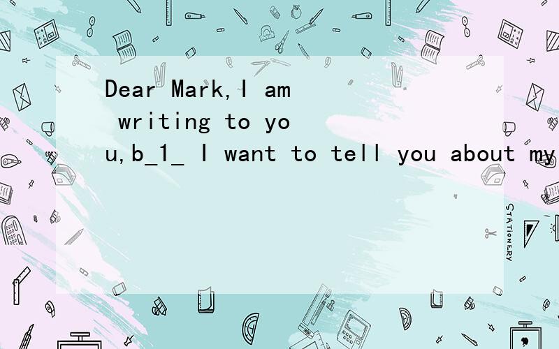 Dear Mark,I am writing to you,b_1_ I want to tell you about my holiday.