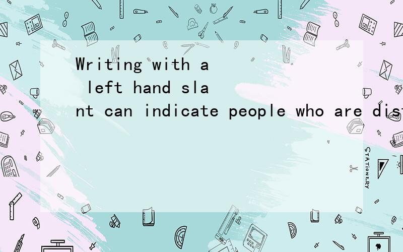 Writing with a left hand slant can indicate people who are distant and shy翻译