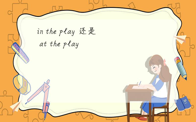 in the play 还是 at the play