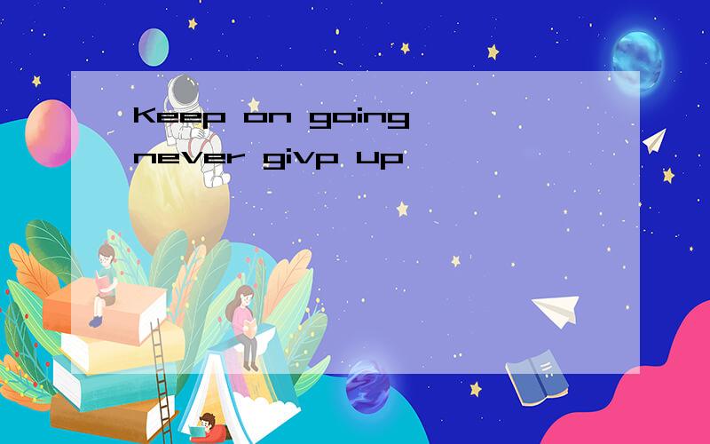 Keep on going never givp up