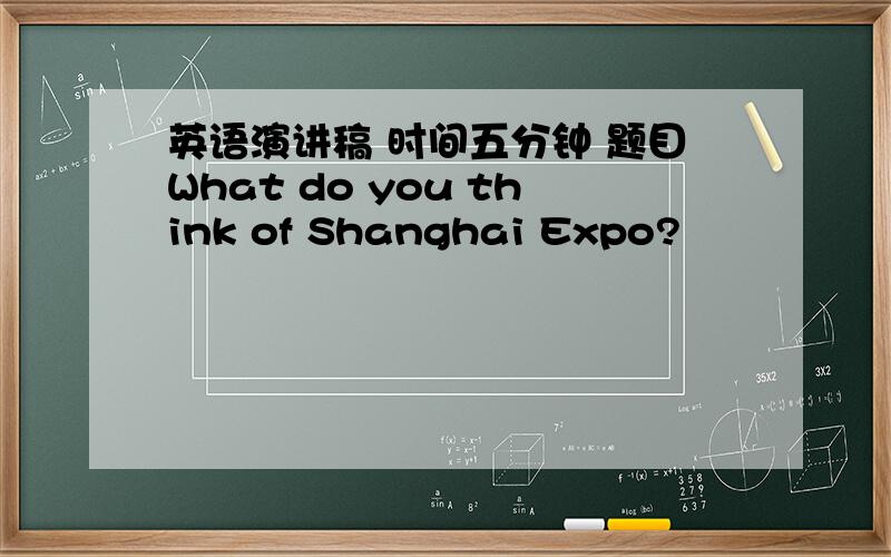 英语演讲稿 时间五分钟 题目What do you think of Shanghai Expo?