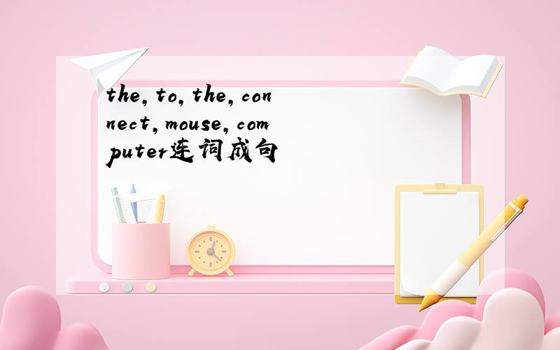 the,to,the,connect,mouse,computer连词成句