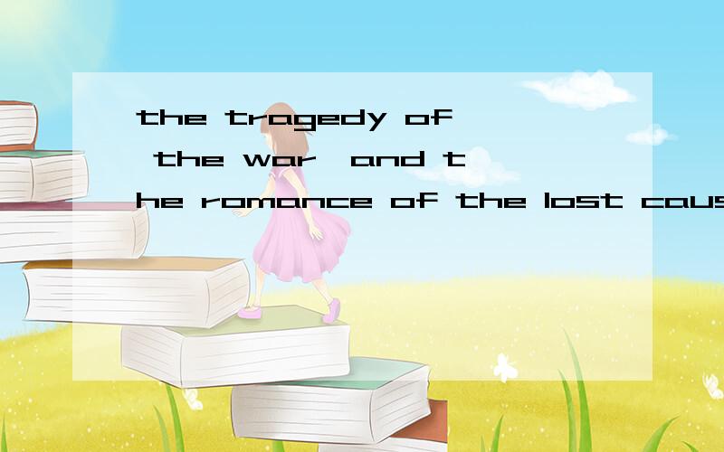 the tragedy of the war,and the romance of the lost cause