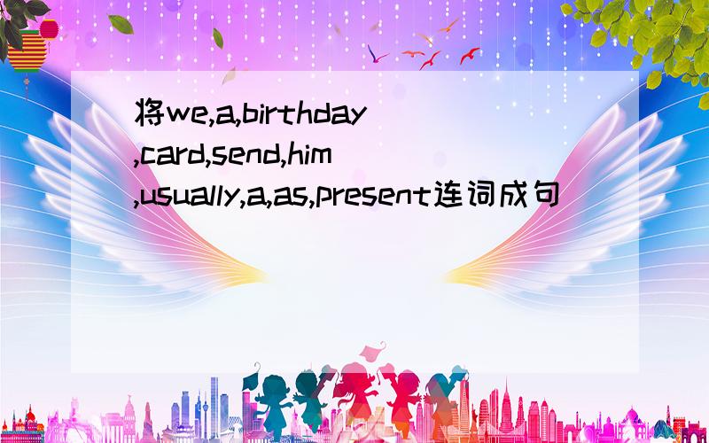 将we,a,birthday,card,send,him,usually,a,as,present连词成句