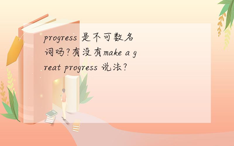 progress 是不可数名词吗?有没有make a great progress 说法?