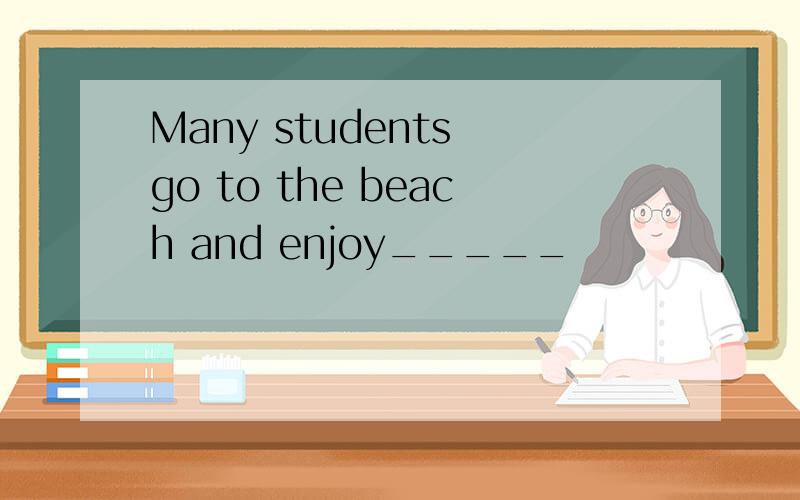 Many students go to the beach and enjoy_____