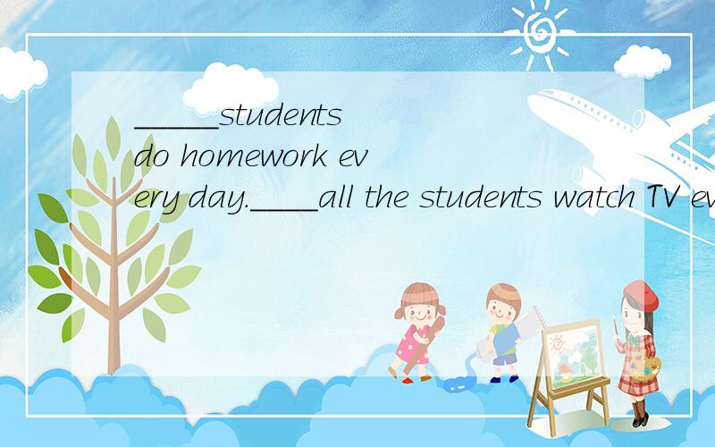 _____students do homework every day.____all the students watch TV every day.选择Almost和Most