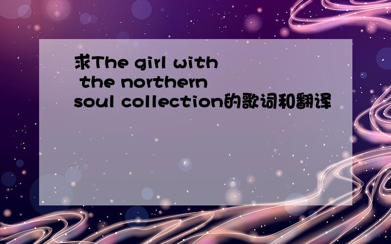 求The girl with the northern soul collection的歌词和翻译