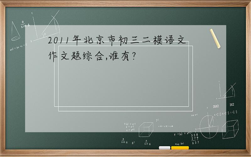 2011年北京市初三二模语文作文题综合,谁有?
