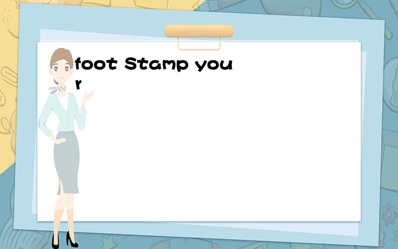 foot Stamp your
