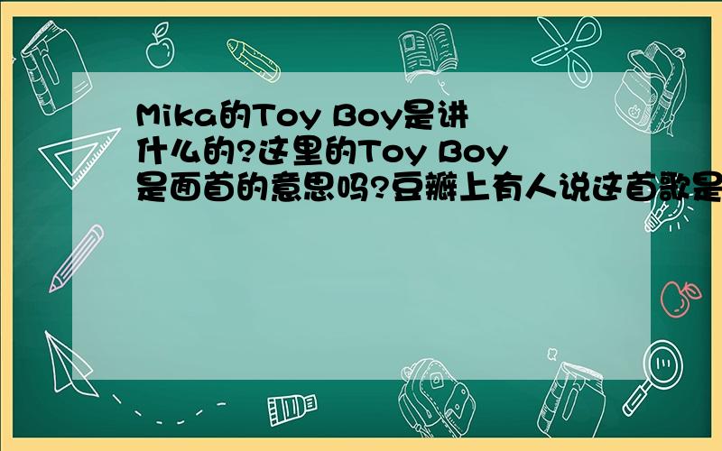 Mika的Toy Boy是讲什么的?这里的Toy Boy是面首的意思吗?豆瓣上有人说这首歌是讲搞基的,