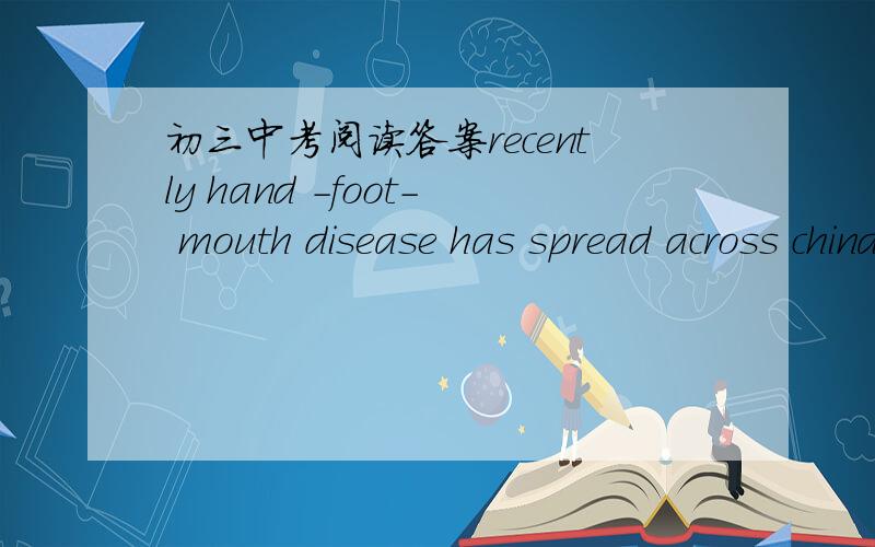 初三中考阅读答案recently hand -foot- mouth disease has spread across china开头