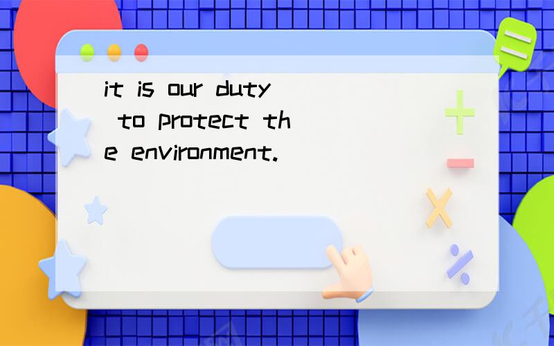 it is our duty to protect the environment.