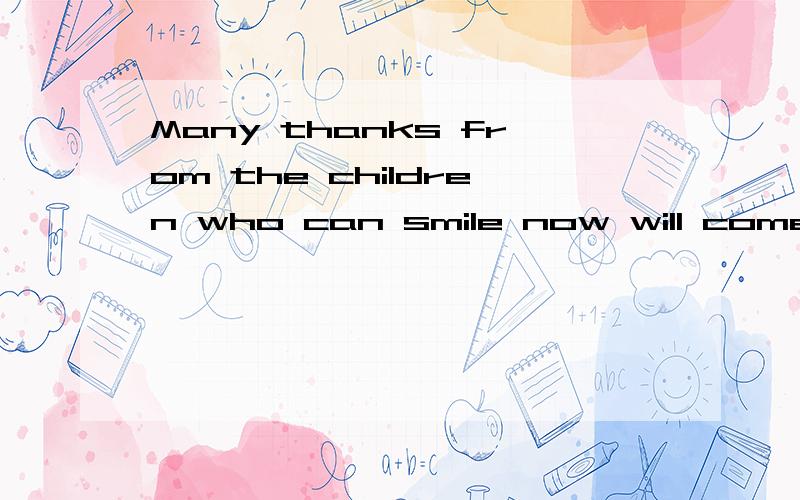 Many thanks from the children who can smile now will come to you.