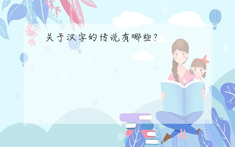 关于汉字的传说有哪些?