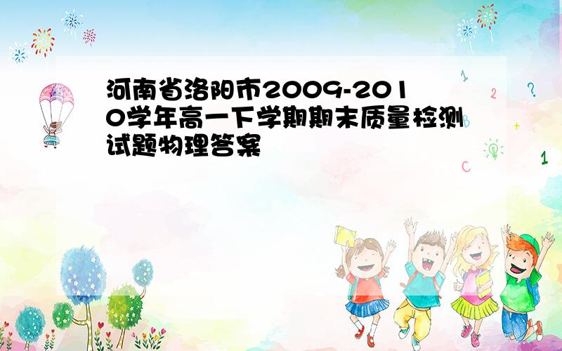 河南省洛阳市2009-2010学年高一下学期期末质量检测试题物理答案