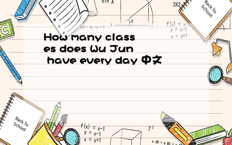 How many classes does Wu Jun have every day 中文