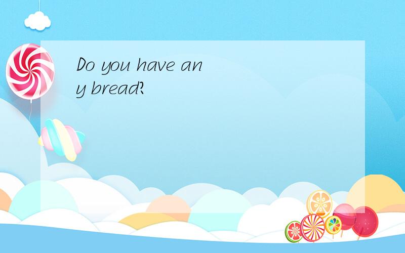 Do you have any bread?