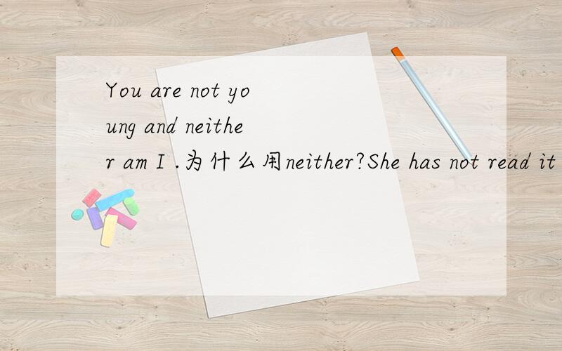 You are not young and neither am I .为什么用neither?She has not read it and nor has he.为什么用nor?