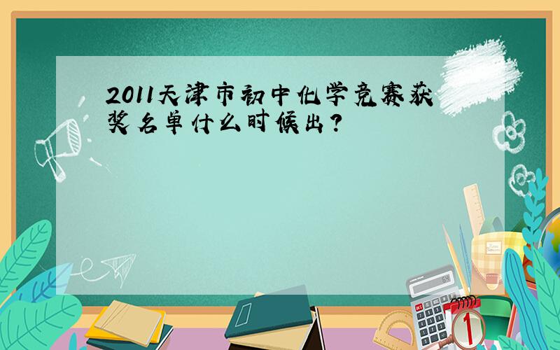 2011天津市初中化学竞赛获奖名单什么时候出?