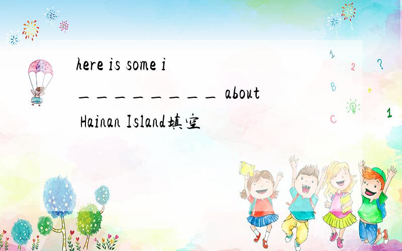 here is some i________ about Hainan Island填空