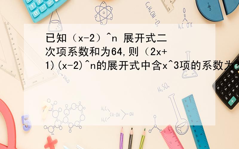 已知（x-2）^n 展开式二次项系数和为64,则（2x+1)(x-2)^n的展开式中含x^3项的系数为?