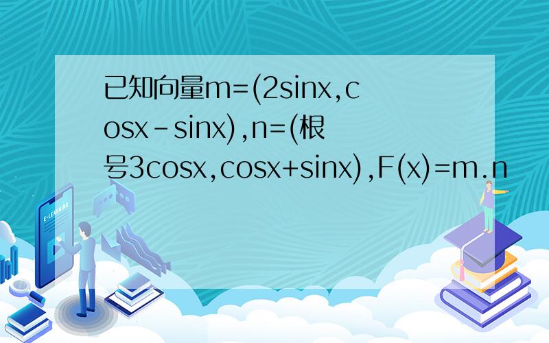 已知向量m=(2sinx,cosx-sinx),n=(根号3cosx,cosx+sinx),F(x)=m.n