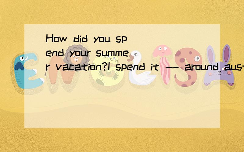 How did you spend your summer vacation?I spend it -- around australia 用trave 还是 traveing我知道选第二个，请问为什莫？