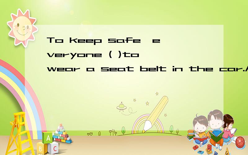 To keep safe,everyone ( )to wear a seat belt in the car.A.is supposed B.supposes C.supposed D.will suppose