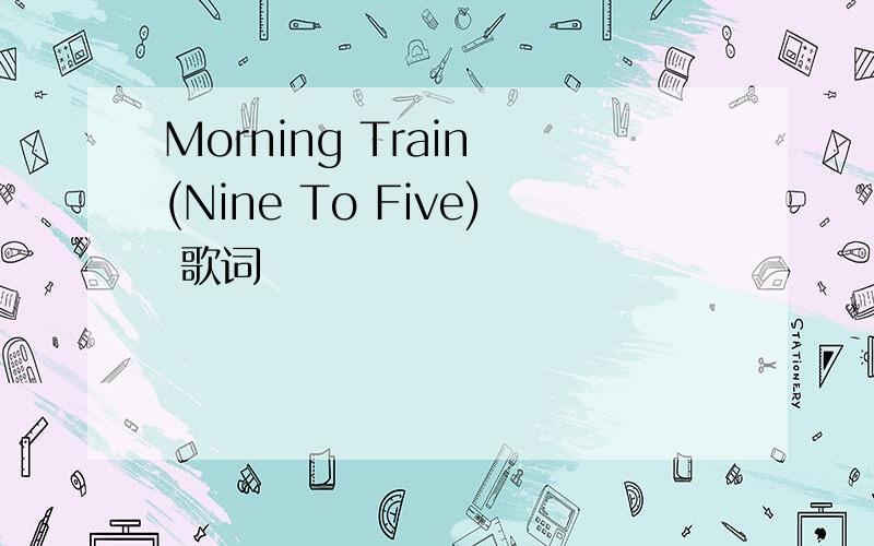 Morning Train (Nine To Five) 歌词