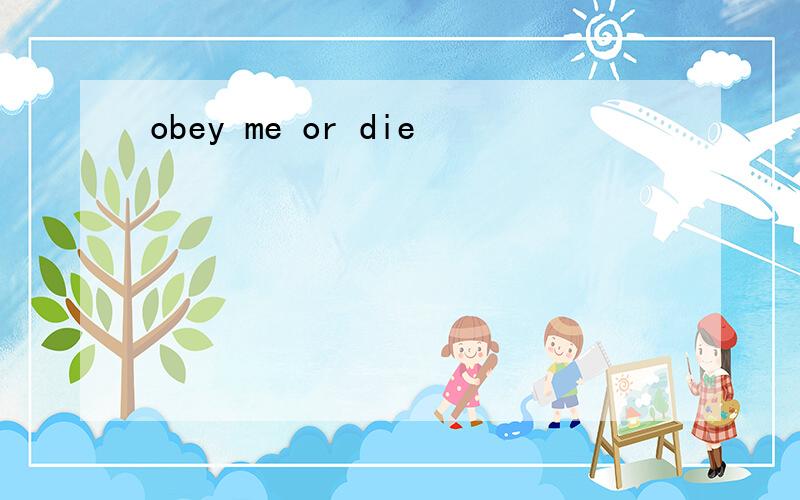 obey me or die